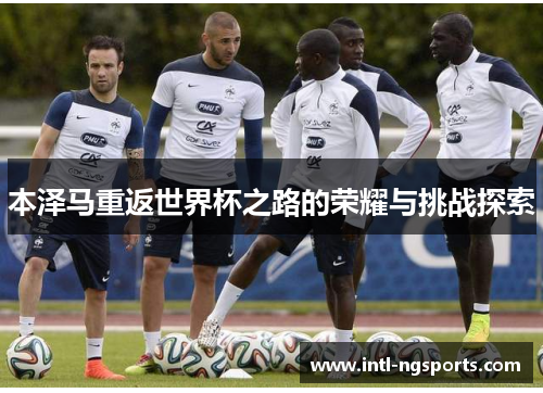 本泽马重返世界杯之路的荣耀与挑战探索