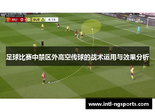 足球比赛中禁区外高空传球的战术运用与效果分析