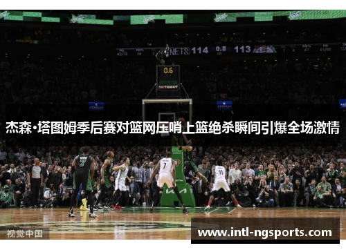杰森·塔图姆季后赛对篮网压哨上篮绝杀瞬间引爆全场激情