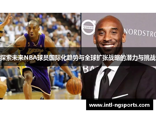 探索未来NBA球员国际化趋势与全球扩张战略的潜力与挑战