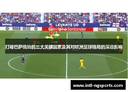 打破巴萨统治的三大关键因素及其对欧洲足球格局的深远影响