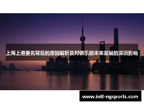 上海上港更名背后的原因解析及对俱乐部未来发展的深远影响