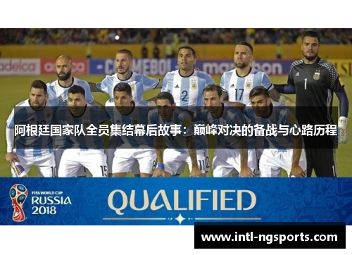 阿根廷国家队全员集结幕后故事：巅峰对决的备战与心路历程